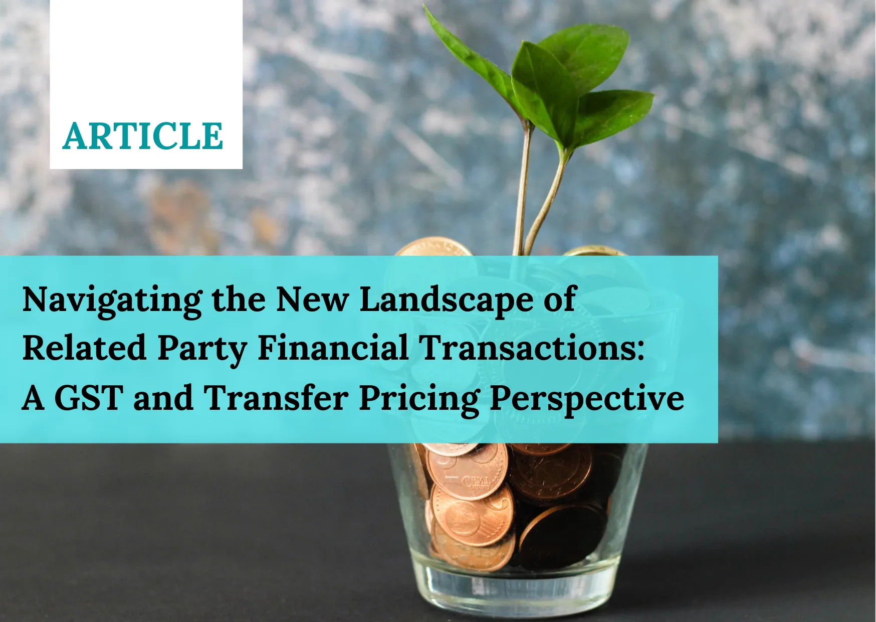 Navigating the New Landscape of Related Party Financial Transactions A GST and Transfer Pricing Perspective